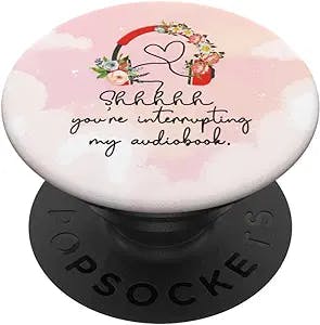 Shhh You're Interrupting My Audiobook Lover: A Fun PopSockets Swappable Pop